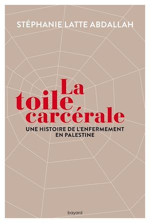 Couverture ebook de La toile carcérale. Une histoire de l'enfermement en Palestine, de Stéphanie Latte Abdallah