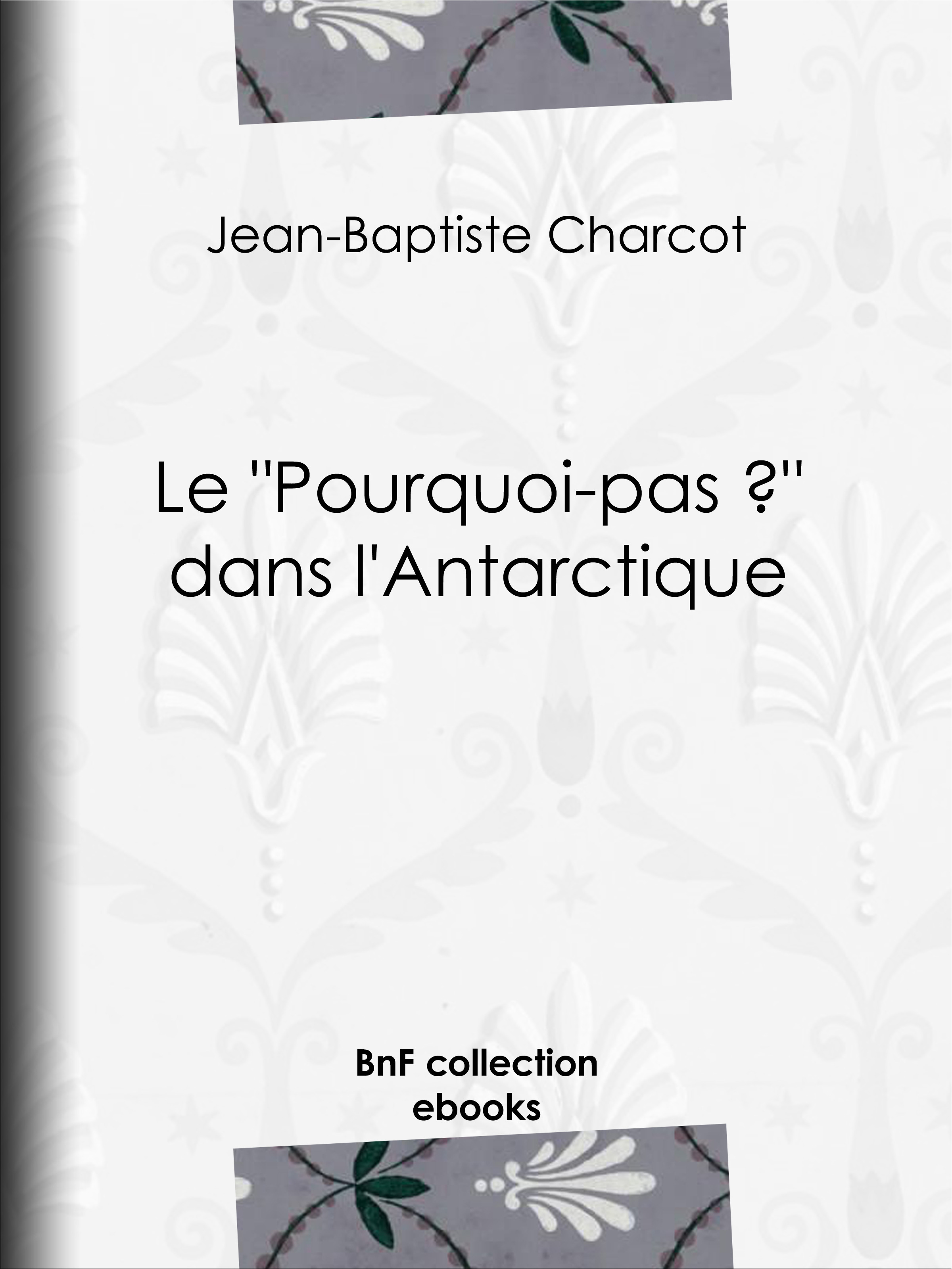 ebook cover of Le "Pourquoi-pas ?" dans l'Antarctique, by Jean-baptiste Charcot, Paul Doumer