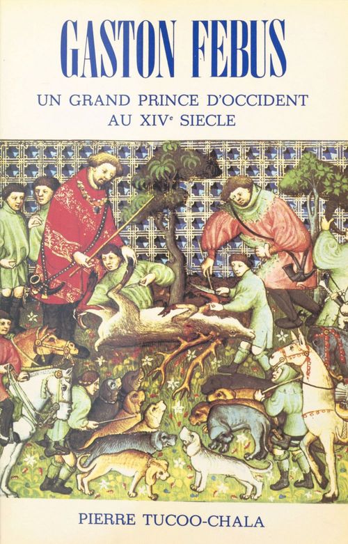 Couverture ebook de Gaston Fébus : un grand prince d'Occident au XIVe siècle, de Pierre Tucoo-Chala