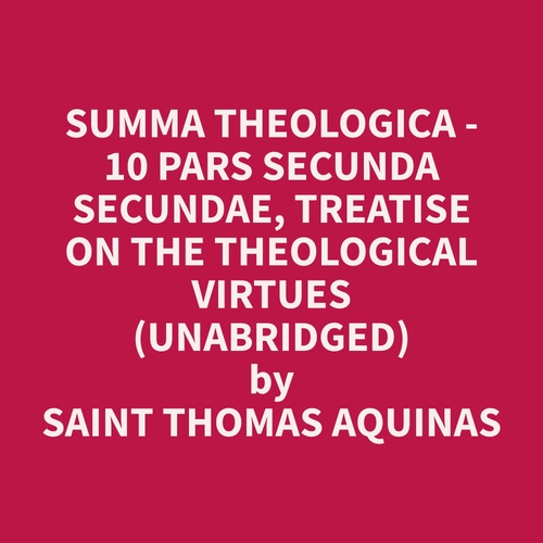audiobook cover of Summa Theologica - 10 Pars Secunda Secundae, Treatise on the Theological Virtues (Unabridged), by Thomas  Aquinas