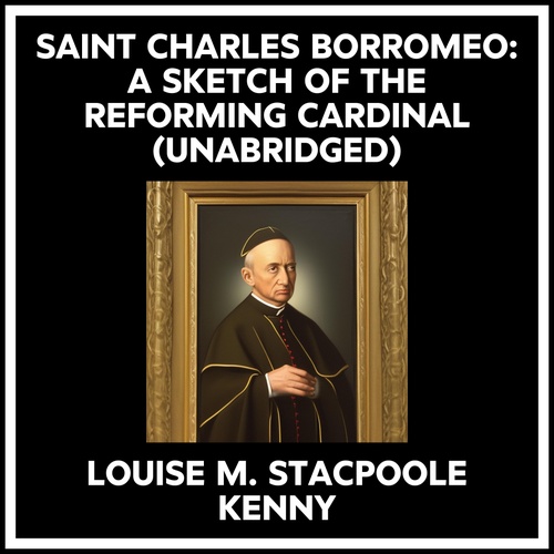 Couverture audiobook de Saint Charles Borromeo: A Sketch Of The Reforming Cardinal (Unabridged), de Louise M. Stacpoole Kenny