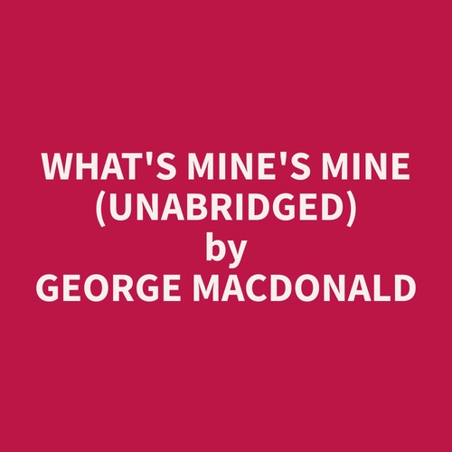 audiobook cover of What's Mine's Mine (Unabridged), by George  Macdonald