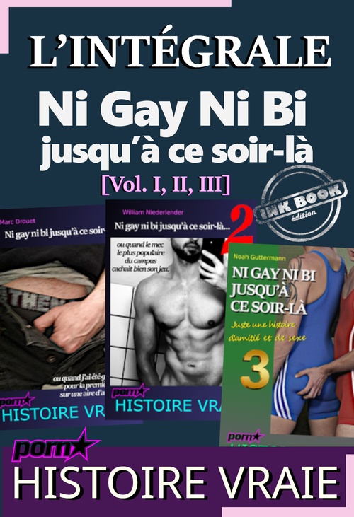 Couverture ebook de L´INTÉGRALE : Ni Gay Ni Bi jusqu´à ce soir-là [Vol. I, II, III] ; d´après une Histoire vraie, de Divers Auteurs