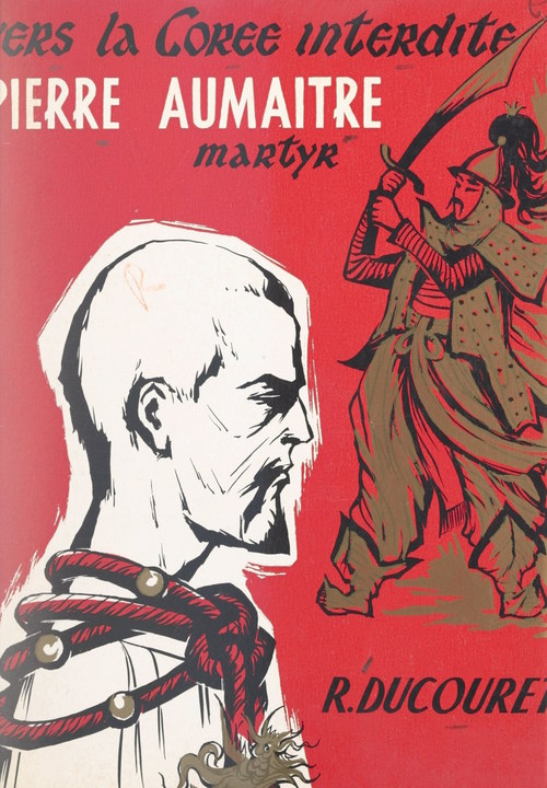 Couverture ebook de Vers la Corée interdite, Pierre Aumaître, martyr, 1837-1866, de Roger Ducouret
