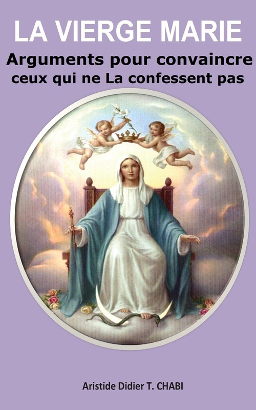 ebook cover of La Vierge Marie "Arguments pour convaincre ceux qui ne La confessent pas", by T. Aristide Didier Chabi