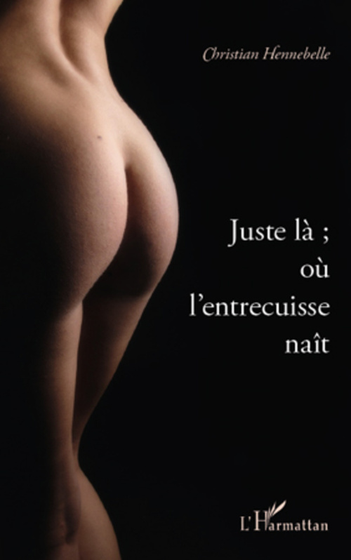 ebook cover of Juste là ; où l'entrecuisse naît, by Christian Hennebelle