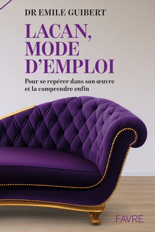 ebook cover of Lacan, mode d'emploi - Pour se repérer dans son oeuvre et la comprendre enfin, by Emile Guibert