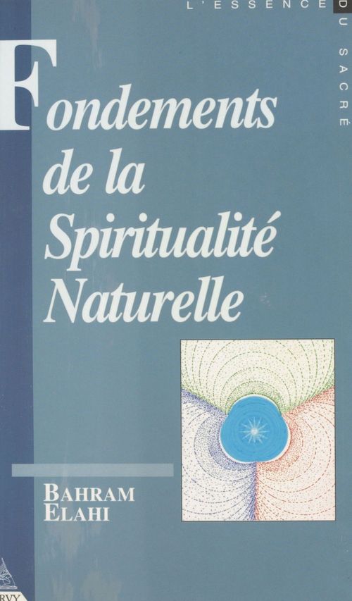 ebook cover of Fondements de la spiritualité naturelle (1) : Contribution à l'étude des droits et devoirs métaphysiques de l'homme, by Bahrâm Elâhi