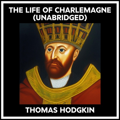 Couverture audiobook de The Life Of Charlemagne (Unabridged), de Thomas Hodgkin