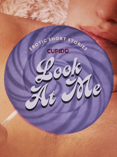 Couverture ebook de Look At Me - A Collection of Erotic Short Stories from Cupido, de Cupido