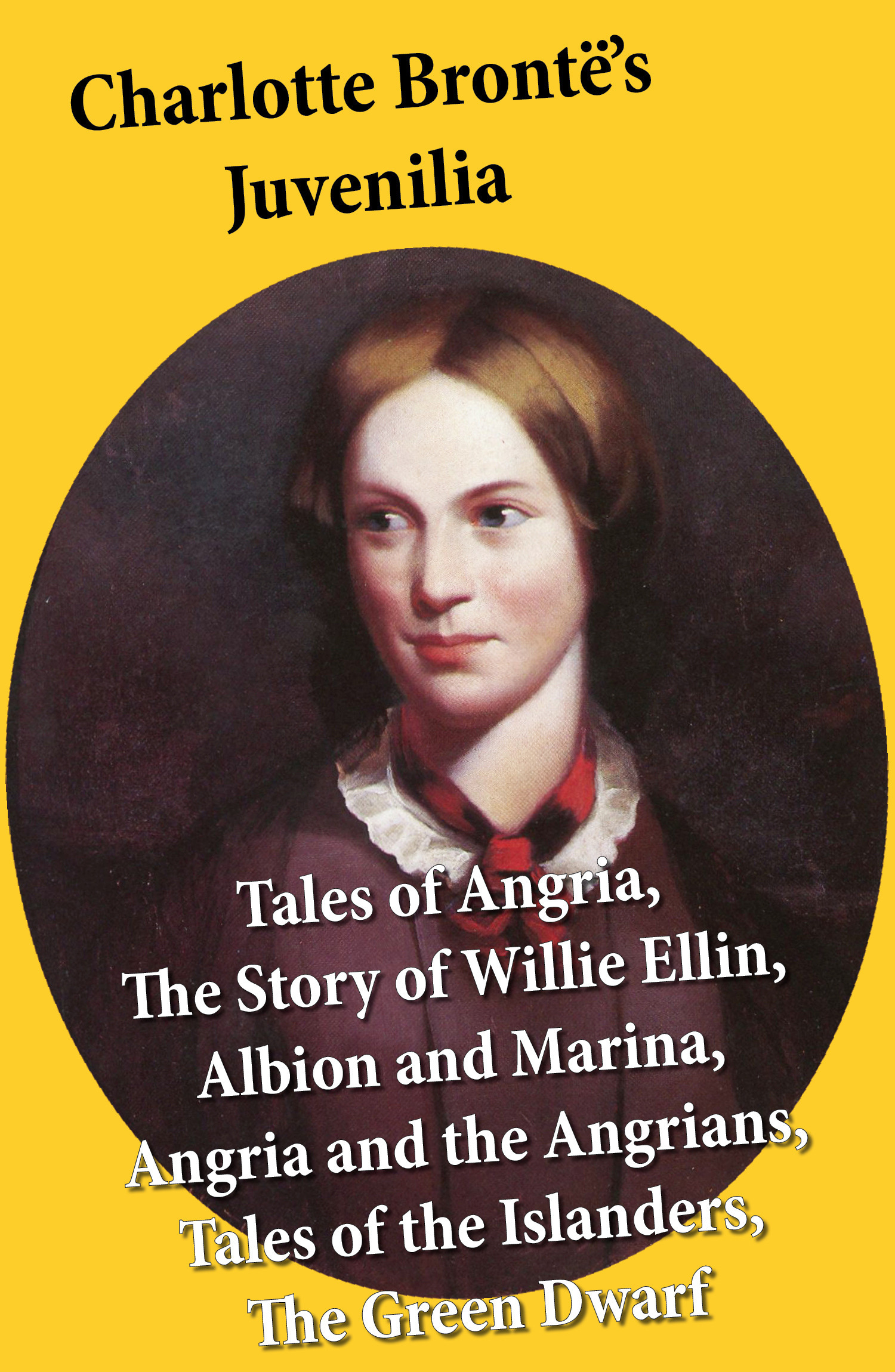 Couverture ebook de Charlotte Brontë´s Juvenilia: Tales of Angria (Mina Laury, Stancliffe's Hotel), The Story of Willie Ellin, Albion and Marina, Angria and the Angrians, Tales of the Islanders, The Green Dwarf, de Charlotte Brontë