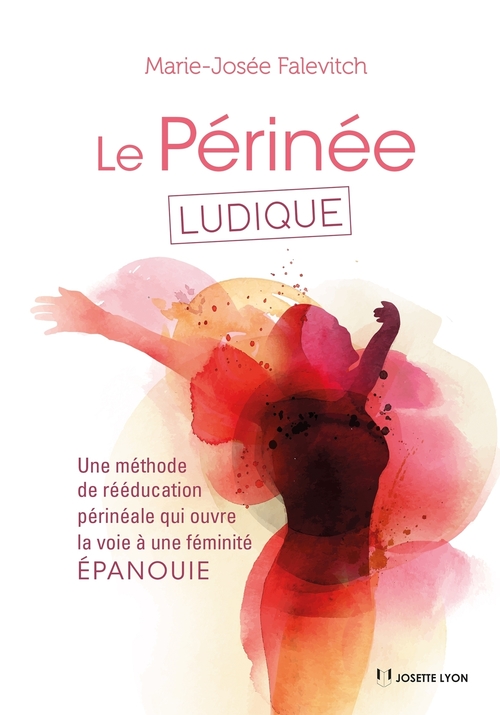 Couverture ebook de Le périnée ludique - Une méthode de rééducation périnéale qui ouvre la voie à une féminité ÉPANOUIE, de Marie-Josée Falevitch