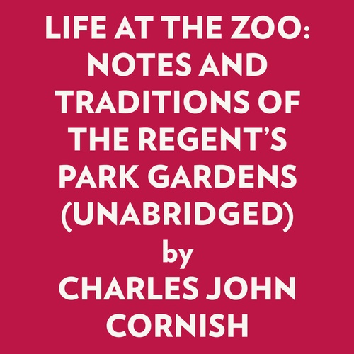 Couverture audiobook de LIFE AT THE ZOO: NOTES AND TRADITIONS OF THE REGENT'S PARK GARDENS (UNABRIDGED), de Charles John Cornish