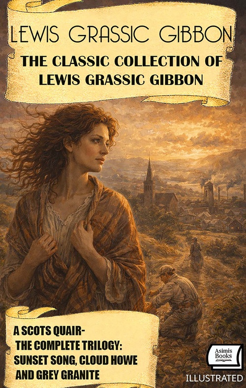 Couverture ebook de The Classic Collection of Lewis Grassic Gibbon: A Scots Quair - The Complete Trilogy. Illustrated, de Lewis Grassic Gibbon