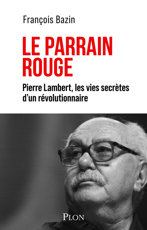 ebook cover of Le Parrain rouge - Pierre Lambert, les vies secrètes d'un révolutionnaire, by François Bazin
