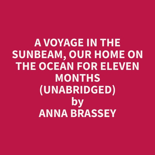 Couverture audiobook de A Voyage in the Sunbeam, Our Home on the Ocean for Eleven Months (Unabridged), de Anna  Brassey