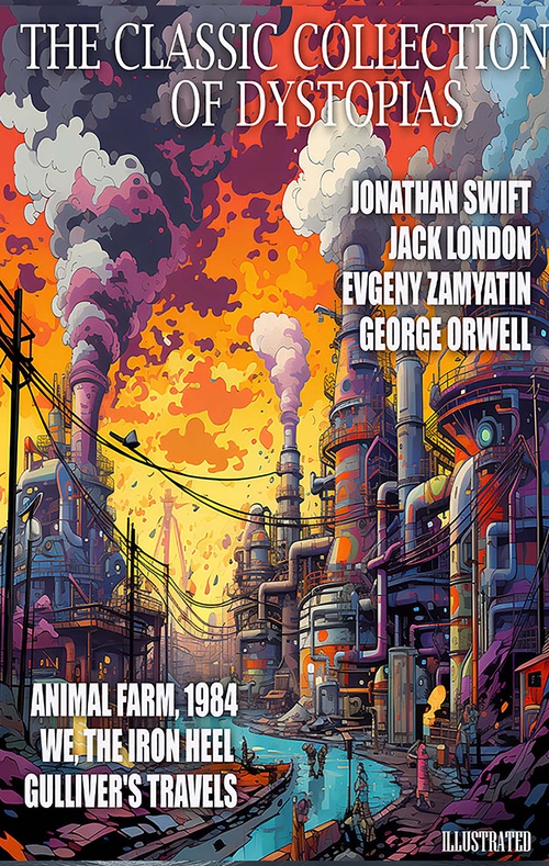 Couverture ebook de The Classic Collection of Dystopias. Illustrated, de Evgeny Zamyatin, George Orwell, Jack London, Jonathan Swift