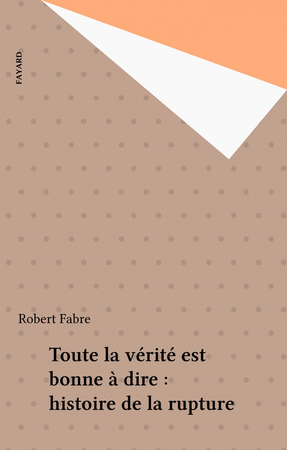 ebook cover of Toute la vérité est bonne à dire : histoire de la rupture, by Robert Fabre