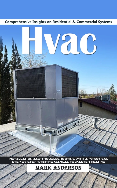Couverture ebook de Hvac: Comprehensive Insights on Residential & Commercial Systems (Installation and Troubleshooting With a Practical Step-by-step Training Manual to Master Heating), de Mark Anderson