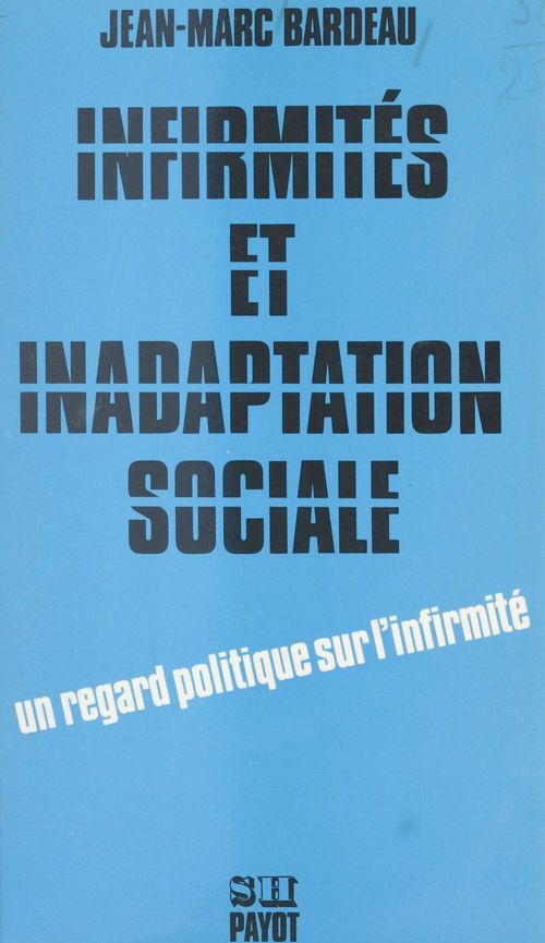 Couverture ebook de Infirmités et inadaptation sociale : pour une étude socio-politique de l'intégration des handicapés dans la société capitaliste, de Jean-Marc Bardeau
