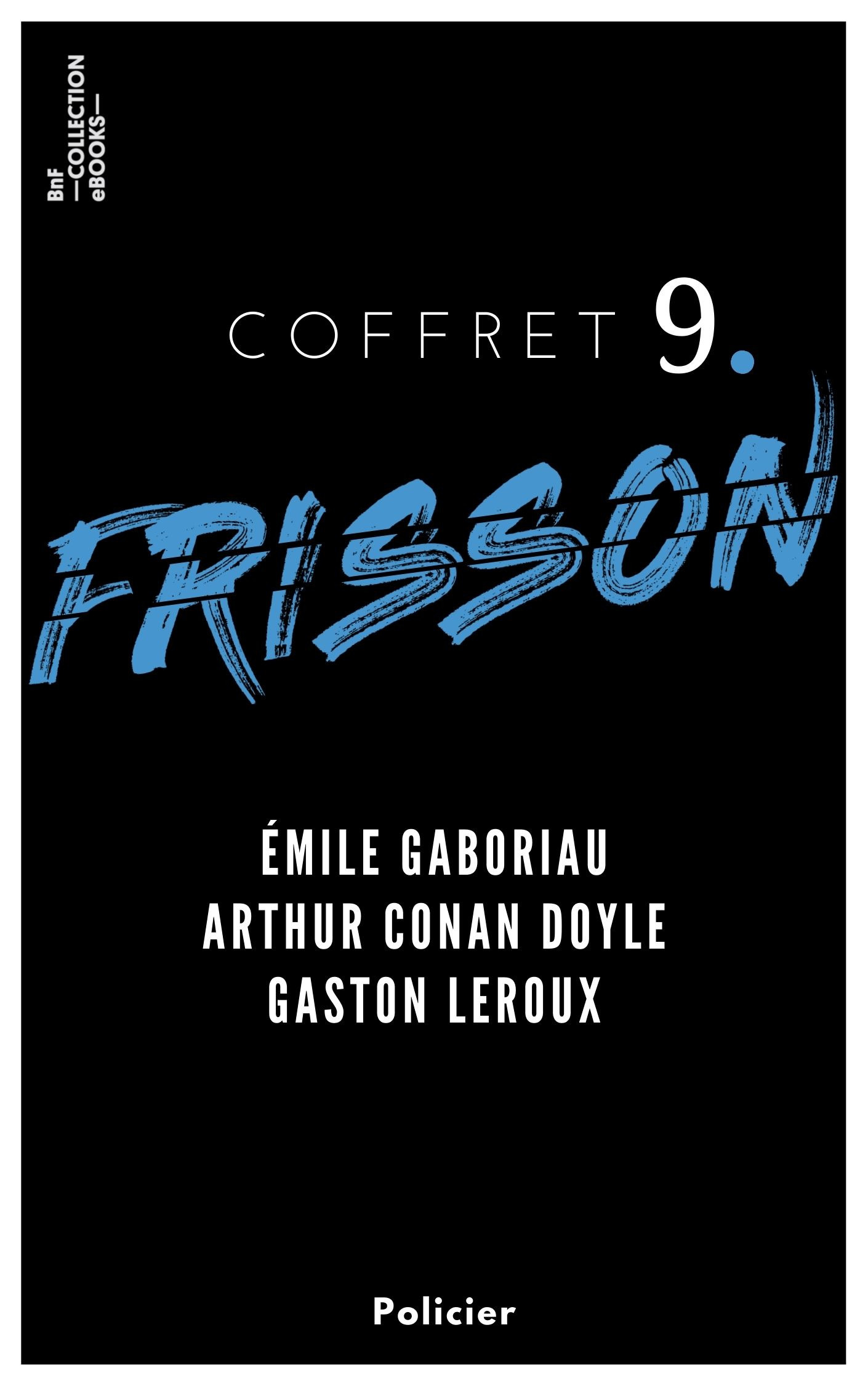 Couverture ebook de Coffret Frisson n°9 - Émile Gaboriau, Arthur Conan Doyle, Gaston Leroux, de Arthur Conan Doyle, Emile Gaboriau, Gaston Leroux