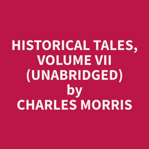 Couverture audiobook de Historical Tales, Volume VII (Unabridged), de Charles  Morris