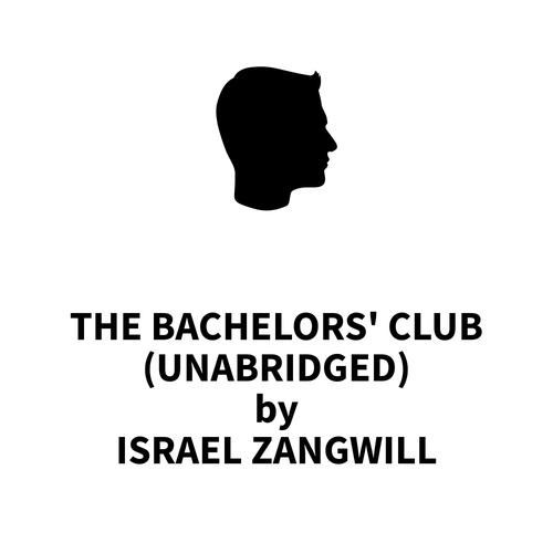 audiobook cover of The Bachelors' Club (UNABRIDGED), by Israel Zangwill