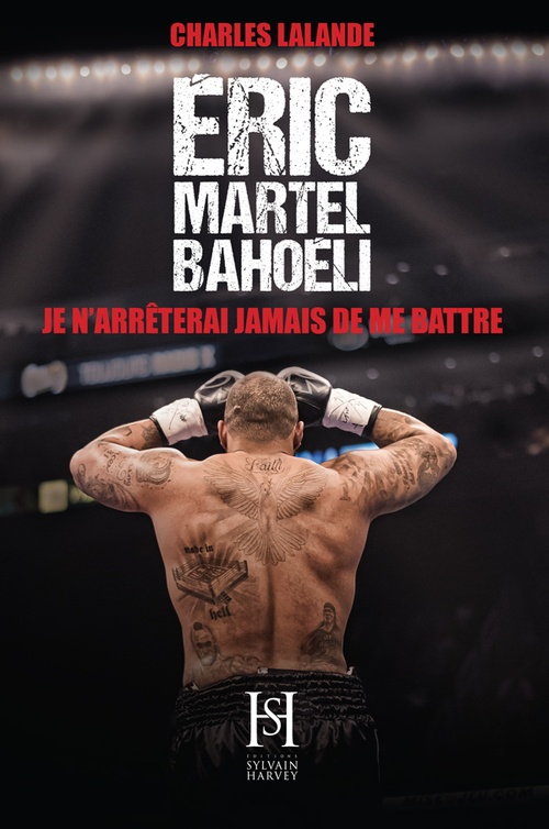 Couverture ebook de Éric Martel-Bahoéli, je n'arrêterai jamais de me battre, de Charles Lalande, Eric Martel-Bahoeli