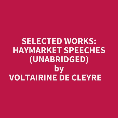 Couverture audiobook de Selected Works: Haymarket Speeches (Unabridged), de VOLTAIRINE DE CLEYRE