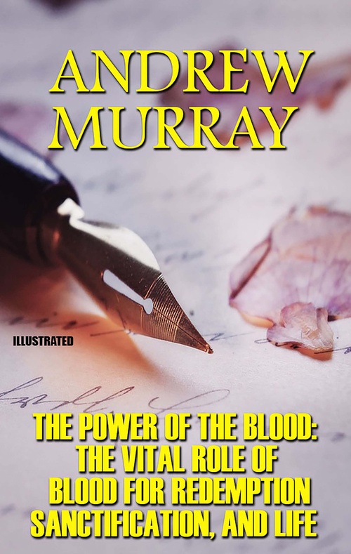 ebook cover of The Power Of The Blood: The Vital Role of Blood for Redemption, Sanctification, and Life. Illustrated, by Andrew Murray