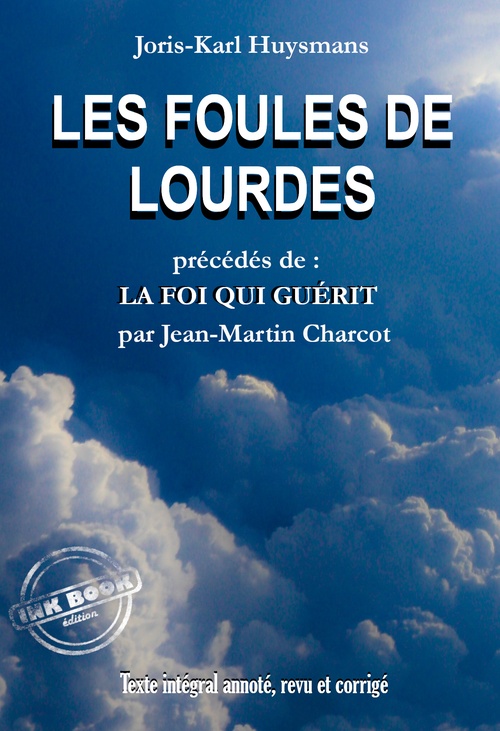 Couverture ebook de Les Foules de Lourdes, précédés de La Foi qui Guérit [Texte intégral annoté, revu et corrigé], de Jean-Martin Charcot, Joris-Karl Huysmans