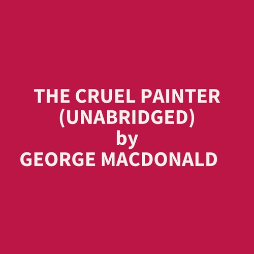 audiobook cover of The Cruel Painter (Unabridged), by George Macdonald