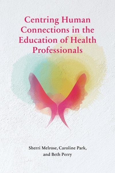 ebook cover of Centring Human Connections in the Education of Health Professionals, by Sherri Melrose, Caroline Park, Beth Perry