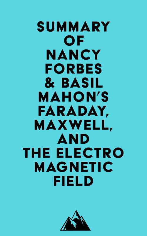 ebook cover of Summary of Nancy Forbes & Basil Mahon's Faraday, Maxwell, and the Electromagnetic Field, by Everest Media
