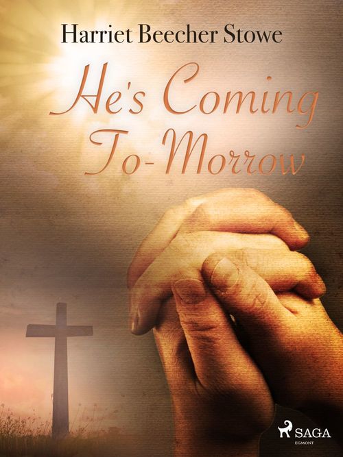 ebook cover of He's Coming To-Morrow, by Harriet Beecher Stowe