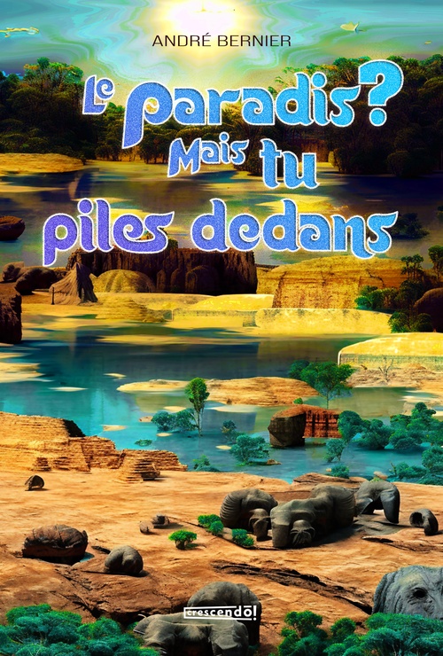 ebook cover of Le paradis? Mais tu piles dedans, by André Bernier