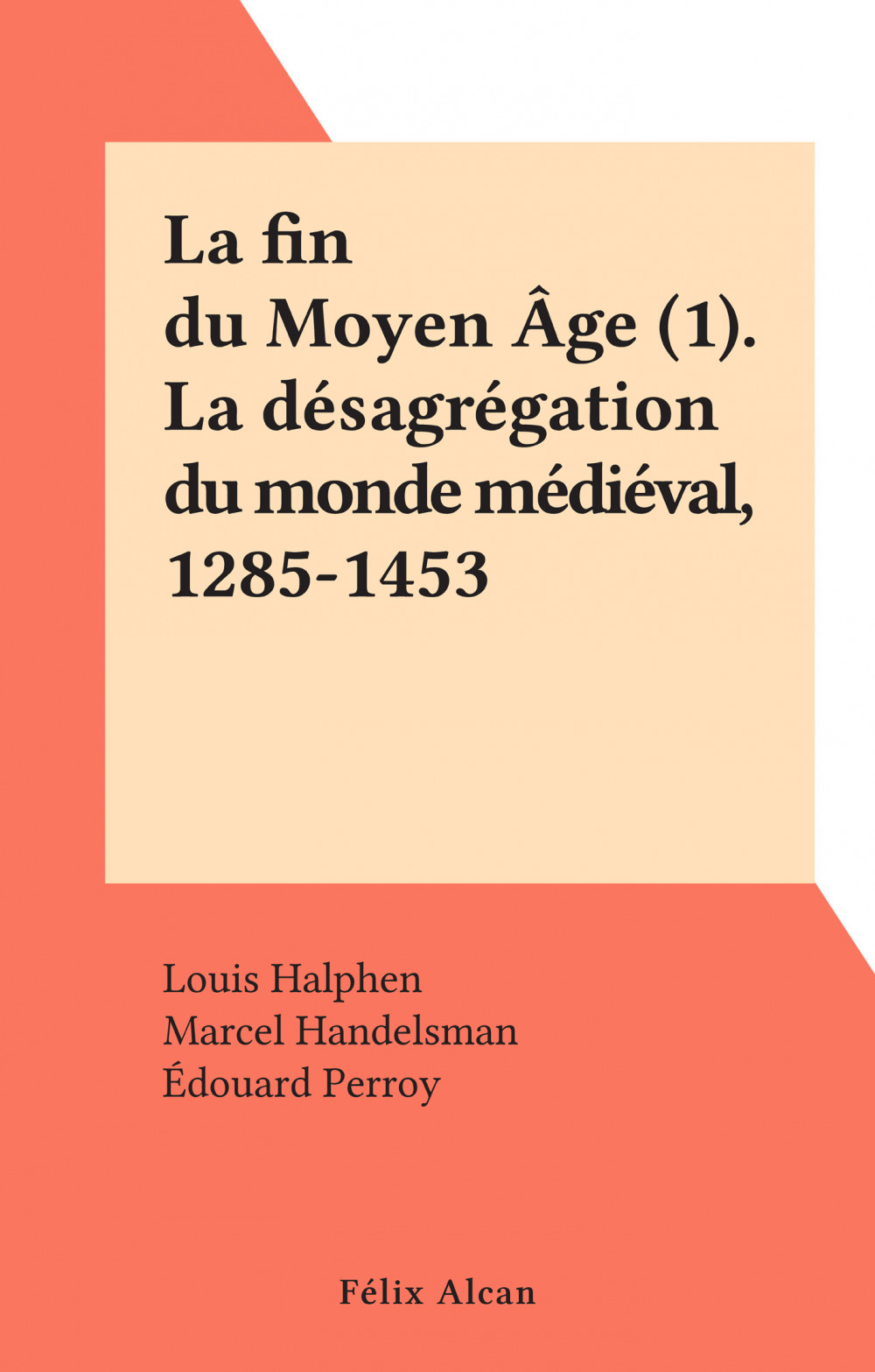 ebook cover of La fin du Moyen Âge (1). La désagrégation du monde médiéval, 1285-1453, by Augustin Renaudet, Edouard Perroy, Henri Pirenne, Louis Halphen, Marcel Handelsman