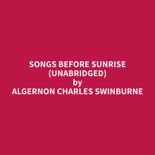 Couverture audiobook de Songs Before Sunrise (Unabridged), de Algernon Charles Swinburne