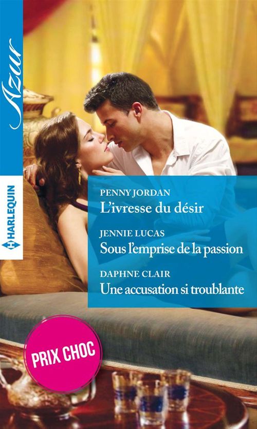 ebook cover of L'ivresse du désir - Sous l'emprise de la passion - Une accusation si troublante, by Daphne Clair, Penny Jordan, Jennie Lucas