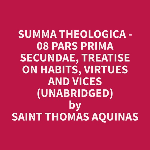 audiobook cover of Summa Theologica - 08 Pars Prima Secundae, Treatise on Habits, Virtues and Vices (Unabridged), by Thomas  Aquinas