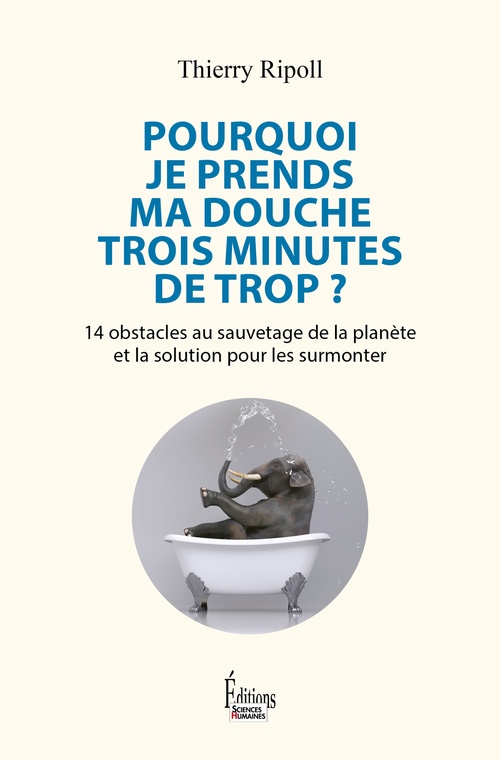 ebook cover of Pourquoi je prends ma douche trois minutes de trop ? - 14 obstacles au sauvetage de la planète et la solution pour les surmonter, by Thierry Ripoll