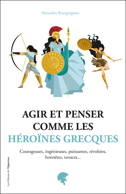 ebook cover of Agir et penser comme les héroïnes grecques, by Alexandra Bourguignon