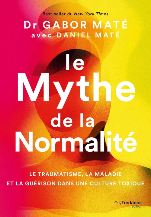 Couverture ebook de Le Mythe de la normalité - Le traumatisme, la maladie et la guérison dans une culture toxique, de Gabor Maté, Daniel Mate