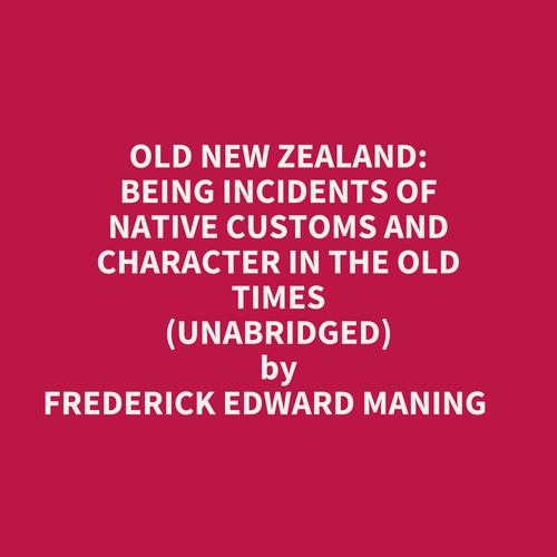 audiobook cover of Old New Zealand: Being Incidents Of Native Customs And Character In The Old Times (Unabridged), by Frederick Edward Maning