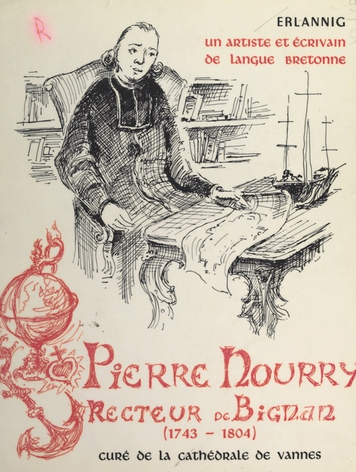 Couverture ebook de Au diocèse de Vannes, un prêtre de Lauzach : Pierre Nourry, recteur de Bignan, curé de la cathédrale de Vannes et écrivain de langue bretonne (1743-1804) (1). Prolégomènes et biographie générale de Pierre Nourry, de Even Erlannig