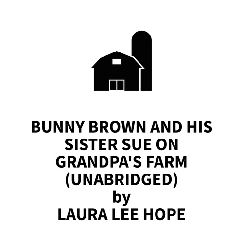 audiobook cover of Bunny Brown and His Sister Sue on Grandpa's Farm (UNABRIDGED), by Laura Lee Hope