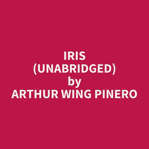 audiobook cover of Iris (UNABRIDGED), by Arthur Wing Pinero