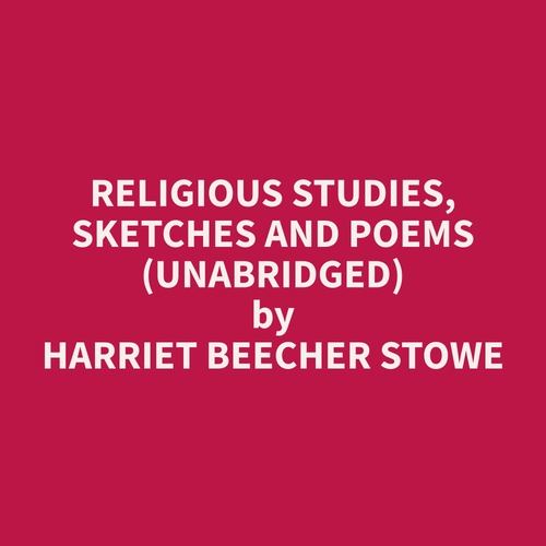 audiobook cover of Religious Studies, Sketches and Poems (Unabridged), by Harriet Beecher Stowe