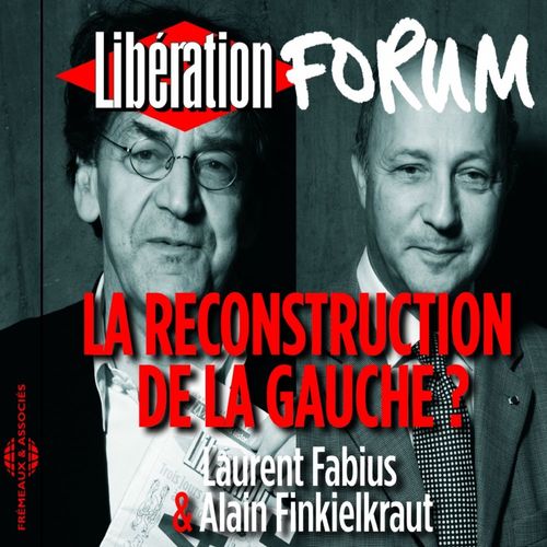 Couverture audiobook de Libération Forum. La reconstruction de la gauche ?, de Laurent Fabius, Alain Finkielkraut