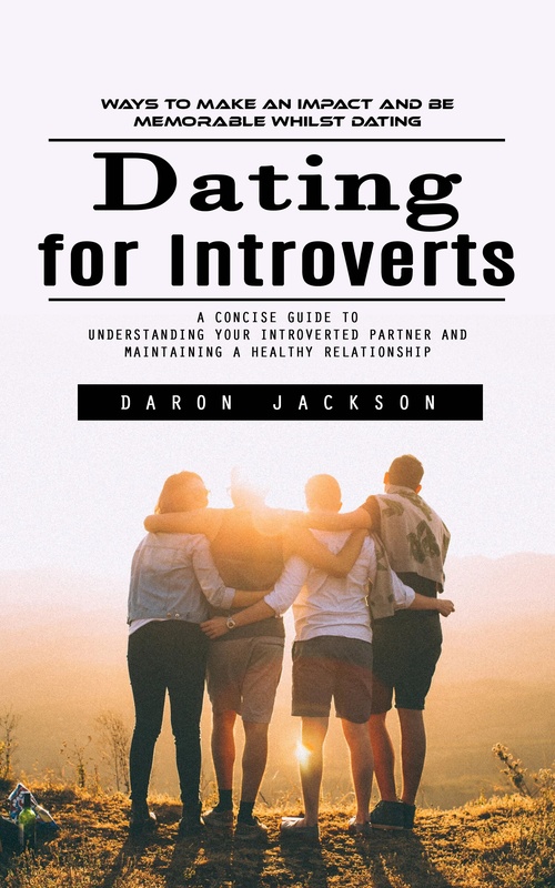 Couverture ebook de Dating for Introverts: Ways to Make an Impact and Be Memorable Whilst Dating (A Concise Guide to Understanding Your Introverted Partner and Maintaining a Healthy Relationship), de Daron Jackson